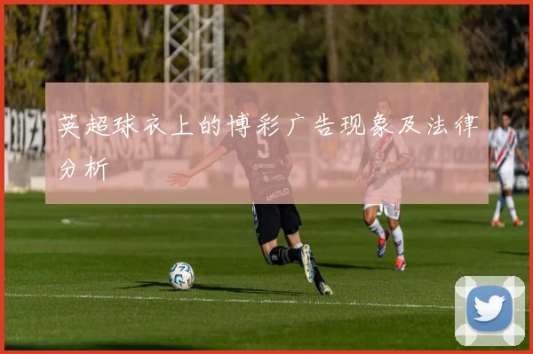 英超球衣上的博彩广告现象及法律分析